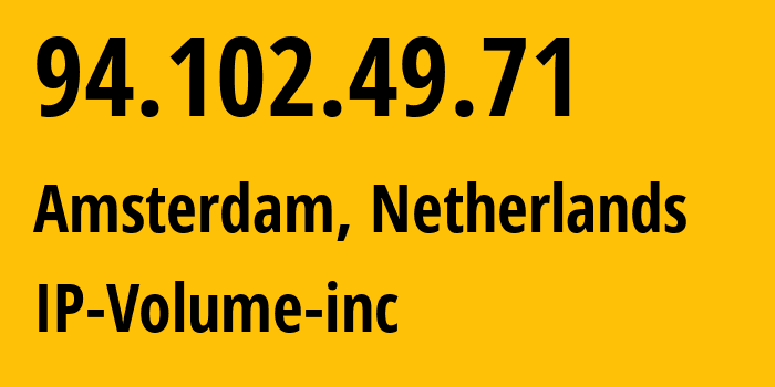 IP address 94.102.49.71 (Amsterdam, North Holland, Netherlands) get location, coordinates on map, ISP provider AS202425 IP-Volume-inc // who is provider of ip address 94.102.49.71, whose IP address