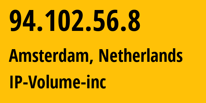 IP-адрес 94.102.56.8 (Амстердам, Северная Голландия, Нидерланды) определить местоположение, координаты на карте, ISP провайдер AS202425 IP-Volume-inc // кто провайдер айпи-адреса 94.102.56.8