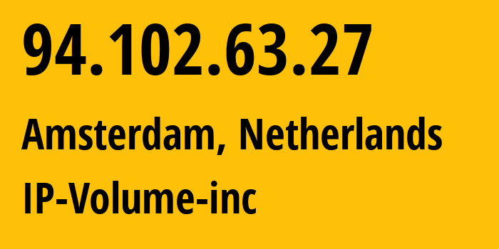 IP-адрес 94.102.63.27 (Амстердам, Северная Голландия, Нидерланды) определить местоположение, координаты на карте, ISP провайдер AS202425 IP-Volume-inc // кто провайдер айпи-адреса 94.102.63.27