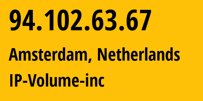 IP address 94.102.63.67 (Amsterdam, North Holland, Netherlands) get location, coordinates on map, ISP provider AS202425 IP-Volume-inc // who is provider of ip address 94.102.63.67, whose IP address