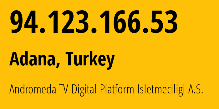 IP address 94.123.166.53 (Adana, Adana, Turkey) get location, coordinates on map, ISP provider AS12978 Andromeda-TV-Digital-Platform-Isletmeciligi-A.S. // who is provider of ip address 94.123.166.53, whose IP address