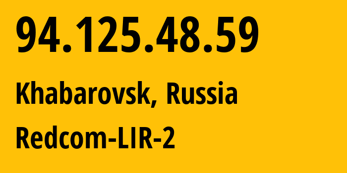 IP address 94.125.48.59 (Khabarovsk, Khabarovsk, Russia) get location, coordinates on map, ISP provider AS8749 Redcom-LIR-2 // who is provider of ip address 94.125.48.59, whose IP address