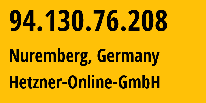 IP address 94.130.76.208 (Nuremberg, Bavaria, Germany) get location, coordinates on map, ISP provider AS24940 Hetzner-Online-GmbH // who is provider of ip address 94.130.76.208, whose IP address