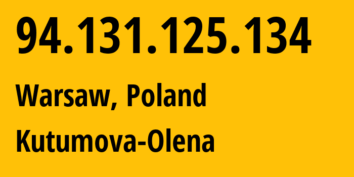 IP-адрес 94.131.125.134 (Варшава, Мазовецкое воеводство, Польша) определить местоположение, координаты на карте, ISP провайдер AS51264 Kutumova-Olena // кто провайдер айпи-адреса 94.131.125.134