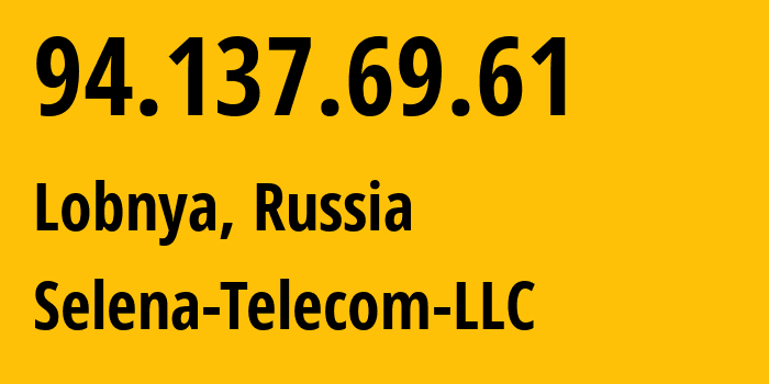 IP address 94.137.69.61 (Lobnya, Moscow Oblast, Russia) get location, coordinates on map, ISP provider AS47645 Selena-Telecom-LLC // who is provider of ip address 94.137.69.61, whose IP address