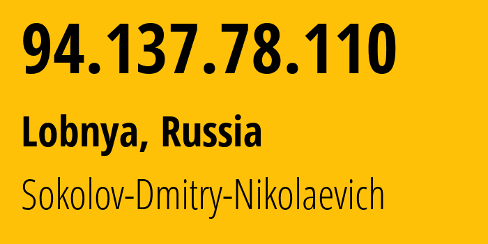 IP address 94.137.78.110 (Lobnya, Moscow Oblast, Russia) get location, coordinates on map, ISP provider AS57043 Sokolov-Dmitry-Nikolaevich // who is provider of ip address 94.137.78.110, whose IP address