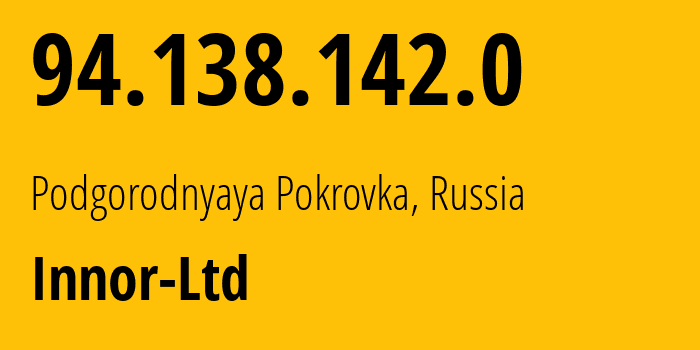 IP address 94.138.142.0 (Podgorodnyaya Pokrovka, Orenburg Oblast, Russia) get location, coordinates on map, ISP provider AS13296 Innor-Ltd // who is provider of ip address 94.138.142.0, whose IP address