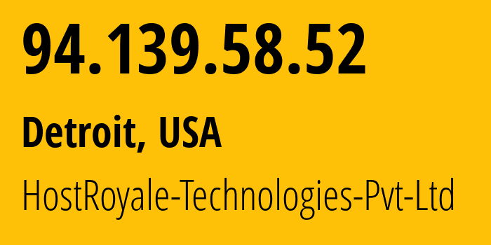 IP address 94.139.58.52 (Detroit, Michigan, USA) get location, coordinates on map, ISP provider AS207990 HostRoyale-Technologies-Pvt-Ltd // who is provider of ip address 94.139.58.52, whose IP address