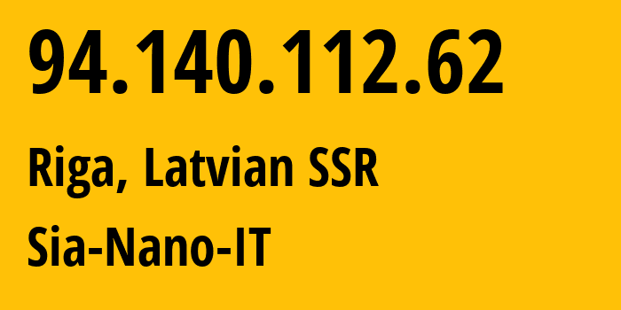 IP address 94.140.112.62 (Riga, Rīga, Latvian SSR) get location, coordinates on map, ISP provider AS43513 Sia-Nano-IT // who is provider of ip address 94.140.112.62, whose IP address