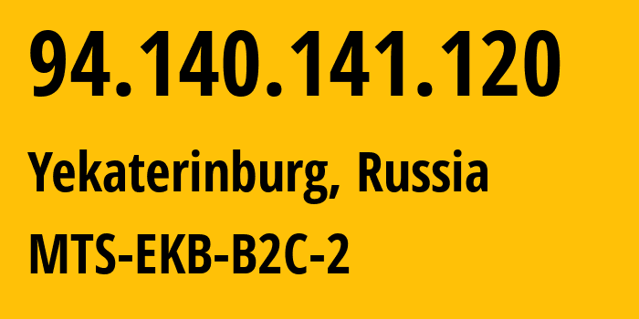 IP address 94.140.141.120 (Yekaterinburg, Sverdlovsk Oblast, Russia) get location, coordinates on map, ISP provider AS8359 MTS-EKB-B2C-2 // who is provider of ip address 94.140.141.120, whose IP address