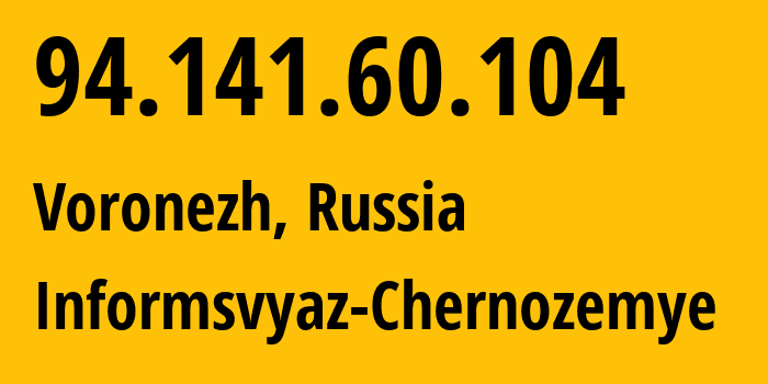 IP-адрес 94.141.60.104 (Воронеж, Воронежская Область, Россия) определить местоположение, координаты на карте, ISP провайдер AS6856 Informsvyaz-Chernozemye // кто провайдер айпи-адреса 94.141.60.104