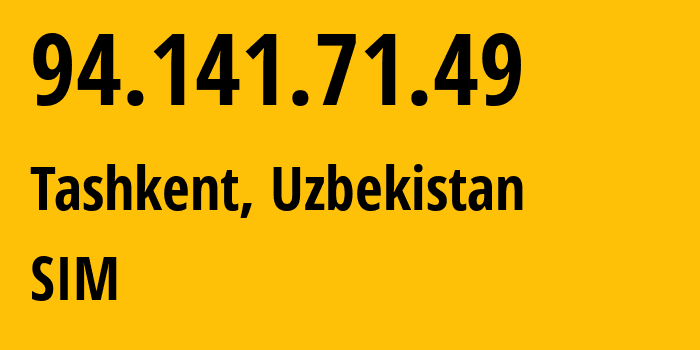 IP-адрес 94.141.71.49 (Ташкент, Ташкент, Узбекистан) определить местоположение, координаты на карте, ISP провайдер AS47452 SIM // кто провайдер айпи-адреса 94.141.71.49