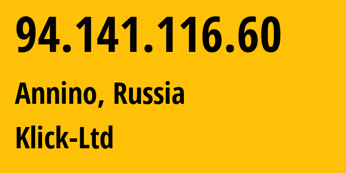 IP address 94.141.116.60 (Annino, Moscow Oblast, Russia) get location, coordinates on map, ISP provider AS49357 Klick-Ltd // who is provider of ip address 94.141.116.60, whose IP address