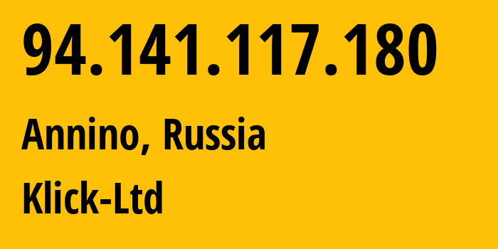 IP-адрес 94.141.117.180 (Аннино, Московская область, Россия) определить местоположение, координаты на карте, ISP провайдер AS49357 Klick-Ltd // кто провайдер айпи-адреса 94.141.117.180