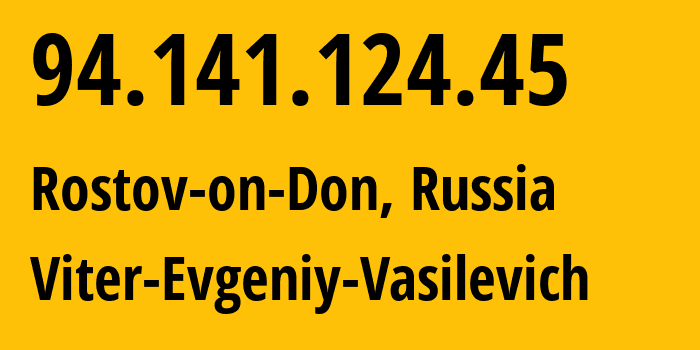 IP address 94.141.124.45 (Rostov-on-Don, Rostov Oblast, Russia) get location, coordinates on map, ISP provider AS58096 Viter-Evgeniy-Vasilevich // who is provider of ip address 94.141.124.45, whose IP address