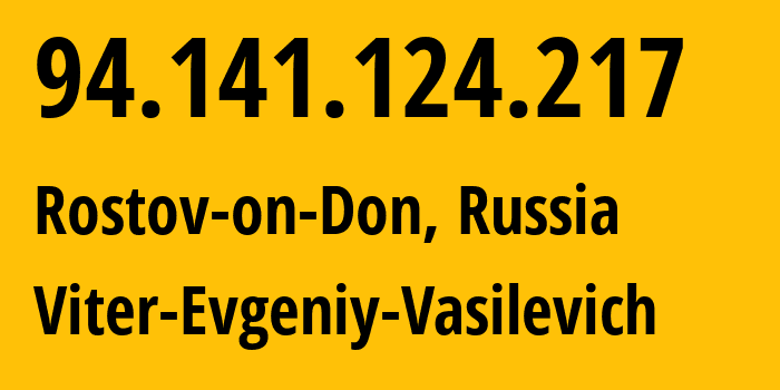 IP address 94.141.124.217 (Rostov-on-Don, Rostov Oblast, Russia) get location, coordinates on map, ISP provider AS58096 Viter-Evgeniy-Vasilevich // who is provider of ip address 94.141.124.217, whose IP address