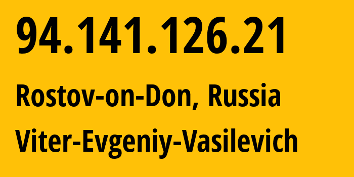 IP address 94.141.126.21 (Rostov-on-Don, Rostov Oblast, Russia) get location, coordinates on map, ISP provider AS58096 Viter-Evgeniy-Vasilevich // who is provider of ip address 94.141.126.21, whose IP address