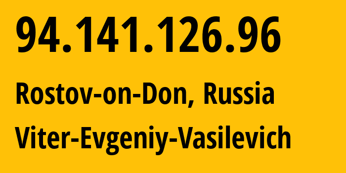 IP address 94.141.126.96 (Rostov-on-Don, Rostov Oblast, Russia) get location, coordinates on map, ISP provider AS58096 Viter-Evgeniy-Vasilevich // who is provider of ip address 94.141.126.96, whose IP address