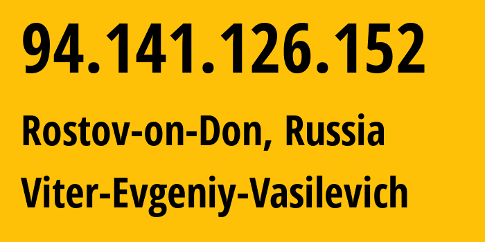 IP address 94.141.126.152 (Rostov-on-Don, Rostov Oblast, Russia) get location, coordinates on map, ISP provider AS58096 Viter-Evgeniy-Vasilevich // who is provider of ip address 94.141.126.152, whose IP address