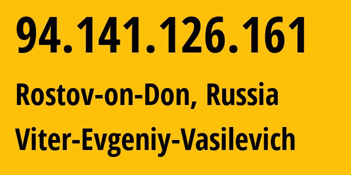 IP address 94.141.126.161 (Rostov-on-Don, Rostov Oblast, Russia) get location, coordinates on map, ISP provider AS58096 Viter-Evgeniy-Vasilevich // who is provider of ip address 94.141.126.161, whose IP address