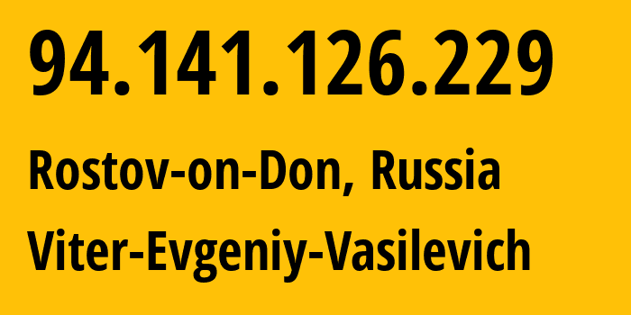 IP address 94.141.126.229 (Rostov-on-Don, Rostov Oblast, Russia) get location, coordinates on map, ISP provider AS58096 Viter-Evgeniy-Vasilevich // who is provider of ip address 94.141.126.229, whose IP address