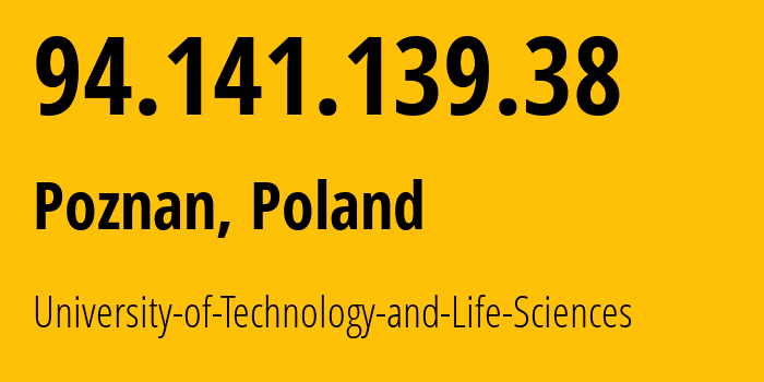 IP address 94.141.139.38 (Poznan, Greater Poland, Poland) get location, coordinates on map, ISP provider AS12618 University-of-Technology-and-Life-Sciences // who is provider of ip address 94.141.139.38, whose IP address