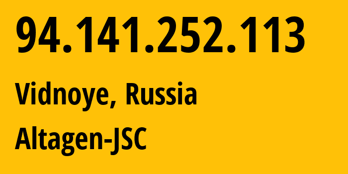 IP address 94.141.252.113 (Vidnoye, Moscow Oblast, Russia) get location, coordinates on map, ISP provider AS50473 Altagen-JSC // who is provider of ip address 94.141.252.113, whose IP address