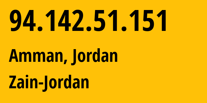 IP address 94.142.51.151 (Amman, Amman Governorate, Jordan) get location, coordinates on map, ISP provider AS48832 Zain-Jordan // who is provider of ip address 94.142.51.151, whose IP address