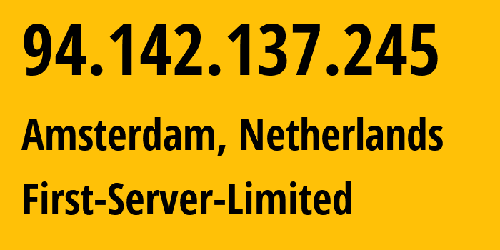 IP address 94.142.137.245 (Amsterdam, North Holland, Netherlands) get location, coordinates on map, ISP provider AS200740 First-Server-Limited // who is provider of ip address 94.142.137.245, whose IP address