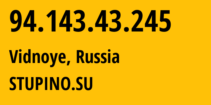 IP address 94.143.43.245 (Vidnoye, Moscow Oblast, Russia) get location, coordinates on map, ISP provider AS48573 STUPINO.SU // who is provider of ip address 94.143.43.245, whose IP address