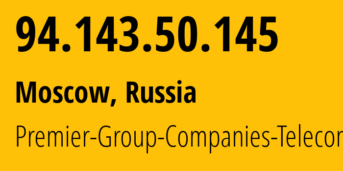 IP address 94.143.50.145 (Moscow, Moscow, Russia) get location, coordinates on map, ISP provider AS47258 Premier-Group-Companies-Telecom-LLC // who is provider of ip address 94.143.50.145, whose IP address