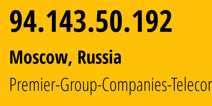 IP address 94.143.50.192 (Moscow, Moscow, Russia) get location, coordinates on map, ISP provider AS47258 Premier-Group-Companies-Telecom-LLC // who is provider of ip address 94.143.50.192, whose IP address