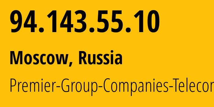 IP address 94.143.55.10 (Moscow, Moscow, Russia) get location, coordinates on map, ISP provider AS47258 Premier-Group-Companies-Telecom-LLC // who is provider of ip address 94.143.55.10, whose IP address