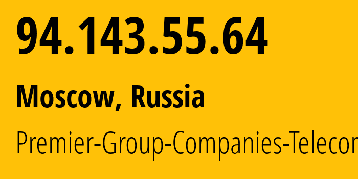 IP address 94.143.55.64 (Moscow, Moscow, Russia) get location, coordinates on map, ISP provider AS47258 Premier-Group-Companies-Telecom-LLC // who is provider of ip address 94.143.55.64, whose IP address