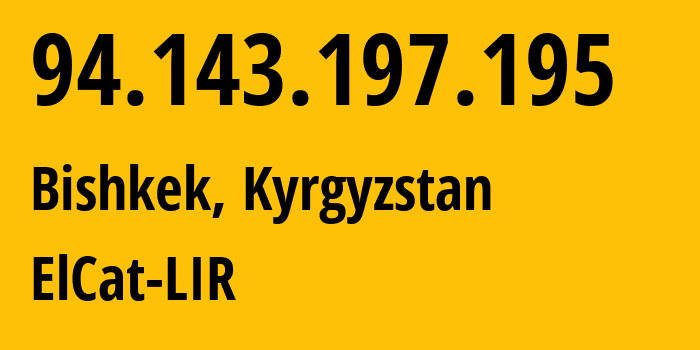 IP address 94.143.197.195 (Bishkek, Gorod Bishkek, Kyrgyzstan) get location, coordinates on map, ISP provider AS42837 ElCat-LIR // who is provider of ip address 94.143.197.195, whose IP address