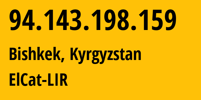 IP address 94.143.198.159 (Bishkek, Gorod Bishkek, Kyrgyzstan) get location, coordinates on map, ISP provider AS42837 ElCat-LIR // who is provider of ip address 94.143.198.159, whose IP address