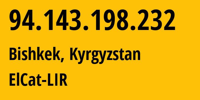 IP address 94.143.198.232 (Bishkek, Gorod Bishkek, Kyrgyzstan) get location, coordinates on map, ISP provider AS42837 ElCat-LIR // who is provider of ip address 94.143.198.232, whose IP address