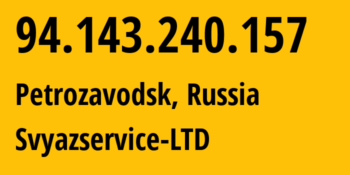 IP address 94.143.240.157 (Petrozavodsk, Karelia, Russia) get location, coordinates on map, ISP provider AS42387 Svyazservice-LTD // who is provider of ip address 94.143.240.157, whose IP address