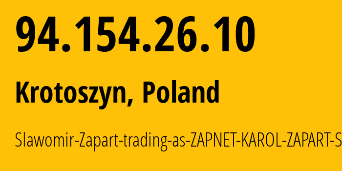 IP address 94.154.26.10 (Krotoszyn, Greater Poland, Poland) get location, coordinates on map, ISP provider AS197833 Slawomir-Zapart-trading-as-ZAPNET-KAROL-ZAPART-Sp.j. // who is provider of ip address 94.154.26.10, whose IP address