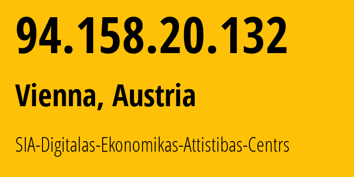 IP-адрес 94.158.20.132 (Вена, Вена, Австрия) определить местоположение, координаты на карте, ISP провайдер AS12993 SIA-Digitalas-Ekonomikas-Attistibas-Centrs // кто провайдер айпи-адреса 94.158.20.132