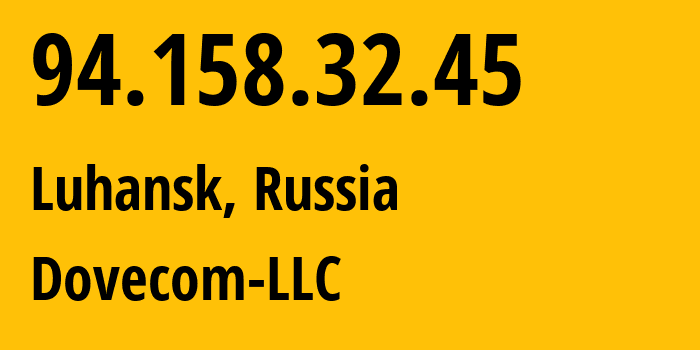 IP-адрес 94.158.32.45 (Луганск, Луганская Народная Республика, Россия) определить местоположение, координаты на карте, ISP провайдер AS202619 Dovecom-LLC // кто провайдер айпи-адреса 94.158.32.45