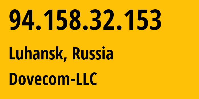 IP address 94.158.32.153 (Luhansk, Luhansk Peoples Republic, Russia) get location, coordinates on map, ISP provider AS202619 Dovecom-LLC // who is provider of ip address 94.158.32.153, whose IP address