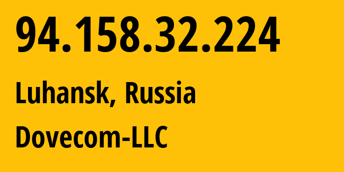 IP-адрес 94.158.32.224 (Луганск, Луганская Народная Республика, Россия) определить местоположение, координаты на карте, ISP провайдер AS202619 Dovecom-LLC // кто провайдер айпи-адреса 94.158.32.224