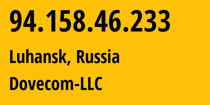 IP-адрес 94.158.46.233 (Луганск, Луганская Народная Республика, Россия) определить местоположение, координаты на карте, ISP провайдер AS202619 Dovecom-LLC // кто провайдер айпи-адреса 94.158.46.233