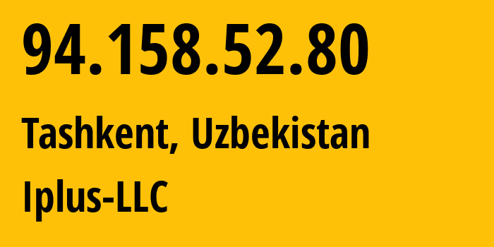 IP address 94.158.52.80 (Tashkent, Tashkent, Uzbekistan) get location, coordinates on map, ISP provider AS43060 Iplus-LLC // who is provider of ip address 94.158.52.80, whose IP address