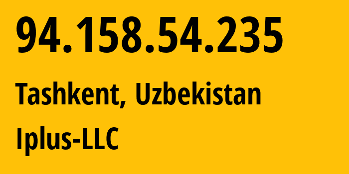 IP address 94.158.54.235 (Tashkent, Tashkent, Uzbekistan) get location, coordinates on map, ISP provider AS43060 Iplus-LLC // who is provider of ip address 94.158.54.235, whose IP address