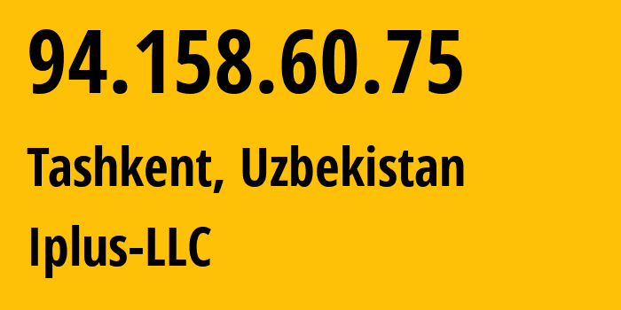 IP-адрес 94.158.60.75 (Ташкент, Ташкент, Узбекистан) определить местоположение, координаты на карте, ISP провайдер AS43060 Iplus-LLC // кто провайдер айпи-адреса 94.158.60.75