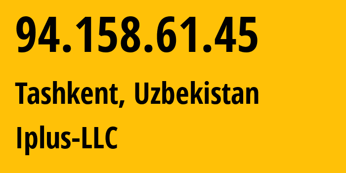 IP address 94.158.61.45 (Tashkent, Tashkent, Uzbekistan) get location, coordinates on map, ISP provider AS43060 Iplus-LLC // who is provider of ip address 94.158.61.45, whose IP address