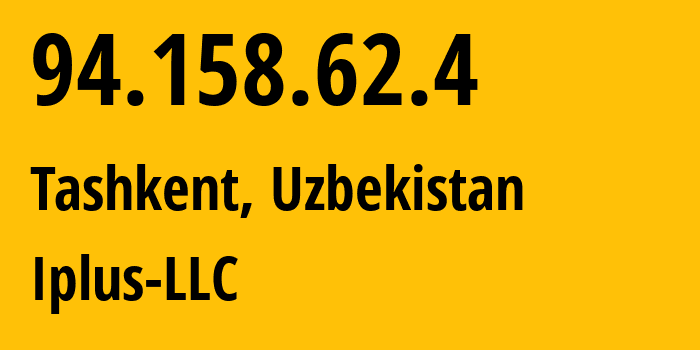 IP address 94.158.62.4 (Tashkent, Tashkent, Uzbekistan) get location, coordinates on map, ISP provider AS43060 Iplus-LLC // who is provider of ip address 94.158.62.4, whose IP address