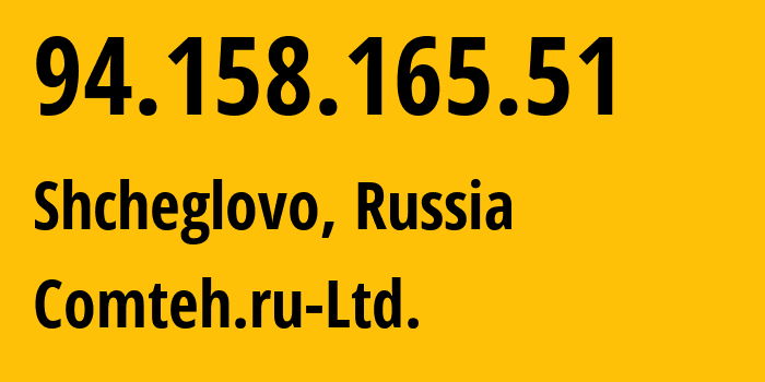 IP address 94.158.165.51 (Shcheglovo, Leningrad Oblast, Russia) get location, coordinates on map, ISP provider AS48368 Comteh.ru-Ltd. // who is provider of ip address 94.158.165.51, whose IP address